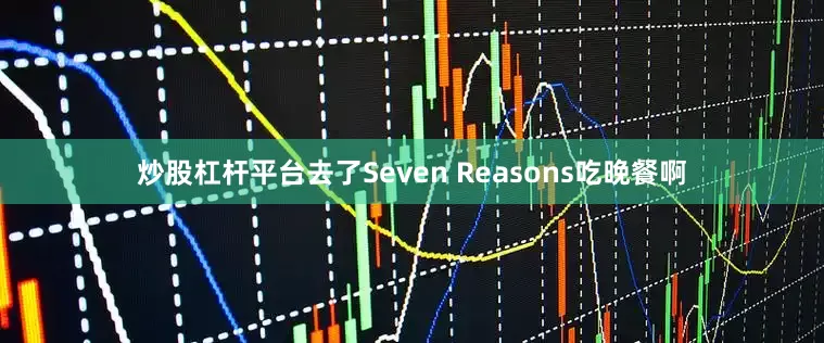 炒股杠杆平台去了Seven Reasons吃晚餐啊
