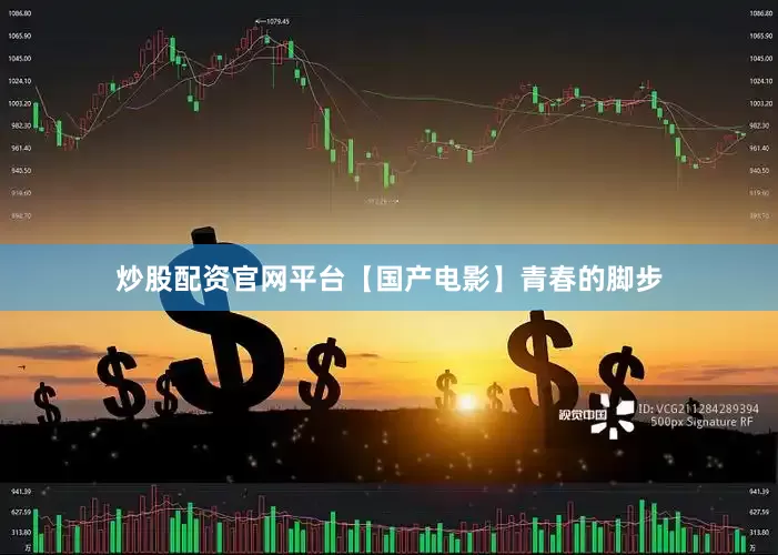 炒股配资官网平台【国产电影】青春的脚步